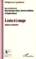 Couverture du livre « À croire et à manger ; religions et alimentation » de Severine Mathieu et Sophie Nizard et Aida Kanafani-Zahar aux éditions L'harmattan