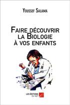 Couverture du livre « Faire découvrir la biologie à vos enfants » de Youssef Salama aux éditions Editions Du Net