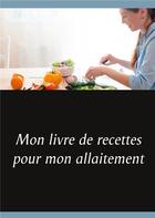 Couverture du livre « Mon livre de recettes pour mon allaitement » de Cedric Menard aux éditions Books On Demand