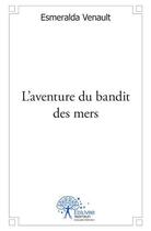 Couverture du livre « L'aventure du bandit des mers » de Esmeralda Venault aux éditions Edilivre