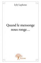 Couverture du livre « Quand le mensonge nous ronge... » de Lyly Laplume aux éditions Edilivre