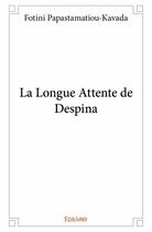 Couverture du livre « La longue attente de Despina » de Fotini Papastamatiou-Kavada aux éditions Edilivre