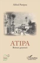 Couverture du livre « Atipa ; roman guyanais » de Alfred Parepou aux éditions L'harmattan