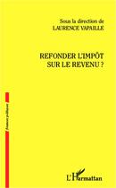 Couverture du livre « Refonder l'impôt sur le revenu » de Laurence Vapaille aux éditions L'harmattan