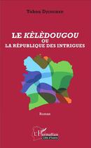 Couverture du livre « Le kèlèdougou ou la république des intrigues » de Tohou Djemohan aux éditions L'harmattan