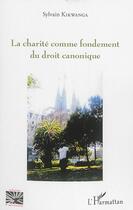 Couverture du livre « La charité comme fondement du droit canonique » de Sylvain Kikwanga aux éditions L'harmattan