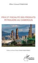 Couverture du livre « Prix et fiscalité des produits pétroliers au Cameroun » de Albert Leonard Dikoume aux éditions L'harmattan