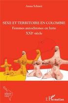 Couverture du livre « Sexe et territoire en Colombie : femmes autochtones en lutte XXIe siècle » de Anna Schmit aux éditions L'harmattan