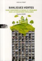 Couverture du livre « Banlieues vertes ; faire converger le social et l'écologie dans les quartiers populaires » de Yassine Ayari aux éditions Les Points Sur Les I