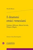 Couverture du livre « I drammi eroici veneziani ; Scipione Affricano, Muzio Scevola, Pompeo Magno » de Nicolo Minato aux éditions Classiques Garnier