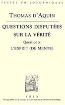 Couverture du livre « Questions disputées sur la vérité ; question X, l'esprit (de mente) » de Thomas D'Aquin aux éditions Vrin