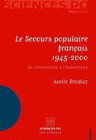 Couverture du livre « Le secours populaire français 1945-2000 ; du communisme à l'humanitaire » de Axelle Brodiez-Dolino aux éditions Presses De Sciences Po