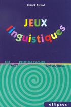 Couverture du livre « Jeux linguistiques - un mot peut en cacher un autre » de Franck Evrard aux éditions Ellipses