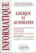 Couverture du livre « Logique et automates - option informatique en mpsi, mp et mp* - premier et deuxieme cycles universit » de Bellot/Sakarovitch aux éditions Ellipses