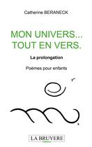 Couverture du livre « Mon univers.. tout en vers ; la prolongation ; poèmes pour enfants » de Catherine Beraneck aux éditions La Bruyere