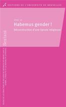 Couverture du livre « Habemus gender ! deconstruction d une ripostereligieuse » de Van Der Dusen & aux éditions Universite De Bruxelles