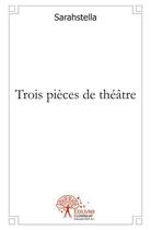 Couverture du livre « Trois pieces de theatre » de Sarahstella aux éditions Edilivre