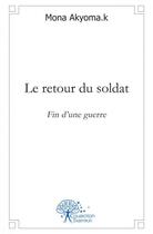 Couverture du livre « Le retour du soldat ; fin d'une guerre » de Mona Akyoma K. aux éditions Edilivre