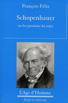 Couverture du livre « Schopenhauer ou les passions du sujet » de François Félix aux éditions L'age D'homme