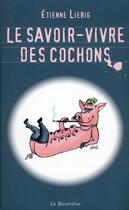 Couverture du livre « Le savoir-vivre des cochons » de Etienne Liebig aux éditions La Musardine