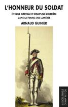 Couverture du livre « L'honneur du soldat ; la discipline militaire en débat dans la France des Lumières (1748-1789) » de Arnaud Guinier aux éditions Editions Champ Vallon