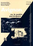 Couverture du livre « Avignon ou le public participant ; une sociologie du spectateur réinventé » de Ethis/Fabiani aux éditions L'entretemps