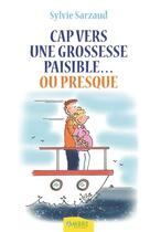 Couverture du livre « Cap vers une grossesse paisible... ou presque » de Sylvie Sarzaud aux éditions Ambre