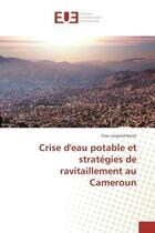 Couverture du livre « Crise d'eau potable et strategies de ravitaillement au Cameroun » de Yves Nono aux éditions Editions Universitaires Europeennes