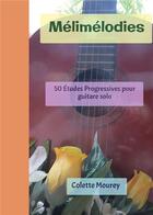 Couverture du livre « Mélimélodies : 50 études progressives pour guitare solo » de Colette Mourey aux éditions Bookelis