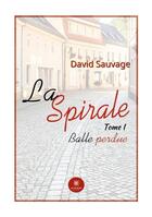 Couverture du livre « La spirale Tome 1 : balle perdue » de David Sauvage aux éditions Le Lys Bleu
