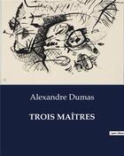 Couverture du livre « TROIS MAÎTRES » de Alexandre Dumas aux éditions Culturea