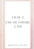 Couverture du livre « Lilou t.2 : une vie s'offre à toi » de Berenice Touzet aux éditions Lulu