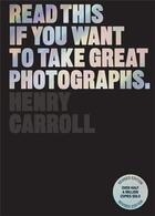 Couverture du livre « Read this if you want to take great photographs /anglais » de Henry Carroll aux éditions Laurence King