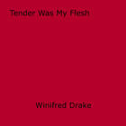 Couverture du livre « Tender Was My Flesh » de Winifred Drake aux éditions Epagine