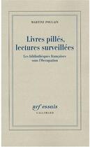 Couverture du livre « Livres pillés, lectures surveillées ; les bibliothèques françaises sous l'Occupation » de Martine Poulain aux éditions Gallimard