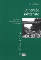 Couverture du livre « La pensée solidariste ; aux sources du modèle social républicain » de Serge Audier aux éditions Puf
