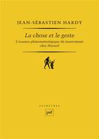 Couverture du livre « La chose et le geste ; l'essence phénoménologique du mouvement chez Husserl » de Jean-Sebastien Hardy aux éditions Puf