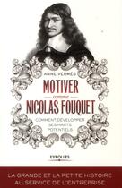 Couverture du livre « Motiver comme Nicolas Fouquet ; comment développer ses hauts potentiels » de Anne Verms aux éditions Eyrolles