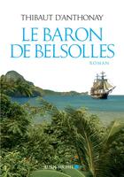 Couverture du livre « Le baron de Belsolles » de Thibaut D' Anthonay aux éditions Albin Michel