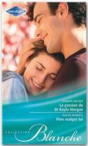 Couverture du livre « La passion du Dr Kayla Morgan ; père malgré lui » de Alison Roberts et Sharon Archer aux éditions Harlequin