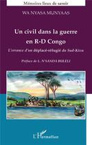 Couverture du livre « Un civil dans la guerre en république démocratique du congo ; l'errance d'un déplacé-refugié du sud-kivu » de Wa Nyasa Munyaas aux éditions L'harmattan