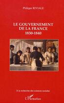 Couverture du livre « Le gouvernement de la france - 1830-1840 » de Riviale Philippe aux éditions Editions L'harmattan