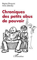 Couverture du livre « Chroniques des petits abus de pouvoir » de Regine Dhoquois et Anne Zelensk aux éditions Editions L'harmattan