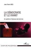 Couverture du livre « La démocratie et le vivant ; un système à l'épreuve des hommes » de Jean-Pierre Gres aux éditions L'harmattan