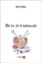 Couverture du livre « De fil et d'aiguilles » de Horiya Marie aux éditions Editions Du Net