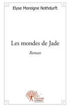 Couverture du livre « Les mondes de jade » de Elyse Moreigne Nothdurft aux éditions Edilivre