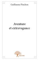 Couverture du livre « Aventure et extravagance » de Guillaume Pinchon aux éditions Edilivre