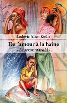 Couverture du livre « De l'amour à la haine ; le serment trahi » de Ludovic Julien Kodia aux éditions Edilivre