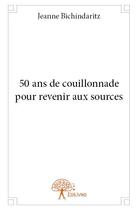 Couverture du livre « 50 ans de couillonnade pour revenir aux sources » de Bichindaritz Jeanne aux éditions Edilivre