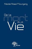 Couverture du livre « De la mort à la vie » de Felicite Filliez-Moungang aux éditions Edilivre